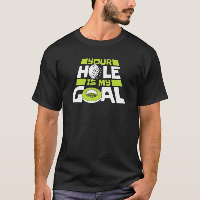 Your Hole Is My Goal Player Pro Golfer Golfing Leg T-Shirt (Front)