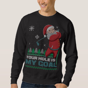 Your Hole Is My Goal Santa Claus Golf Ugly Christm Sweatshirt