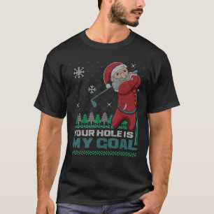 Your Hole Is My Goal Santa Claus Golf Ugly Christm T-Shirt