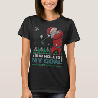 Your Hole Is My Goal Santa Claus Golf Ugly Christm T-Shirt