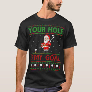 Your Hole Is My Goal Santa Playing Ugly Golf Chris T-Shirt