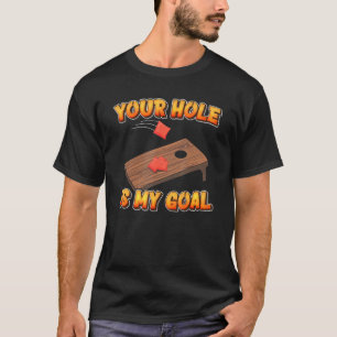 Your Hole Is My Goal Team Bean Bag Cornhole T-Shirt