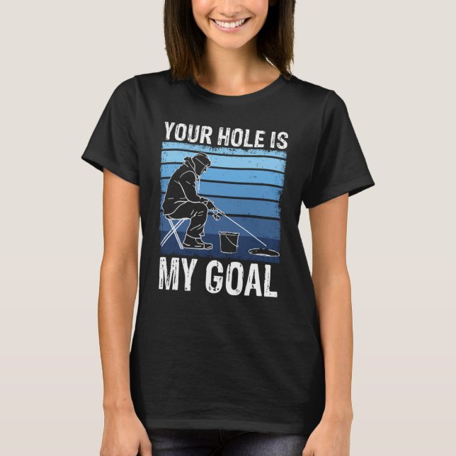 Your Holes Is My Goal For Ice Winter Fishing & Aug T-Shirt (Front)