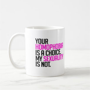 Your Homophobia is a choice Coffee Mug
