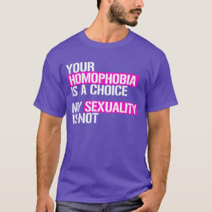Your homophobia is a choice T-Shirt