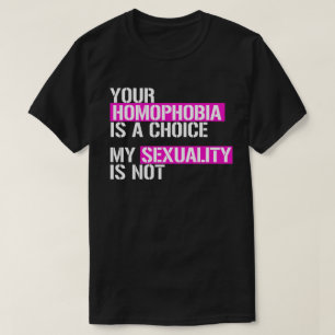 Your Homophobia is a choice T-Shirt