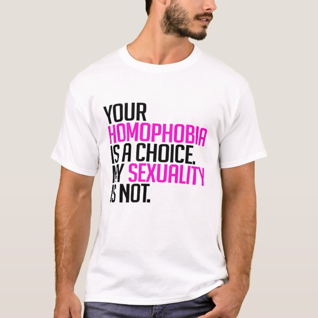 Your Homophobia is a choice T-Shirt (Front)