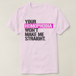 Your Homophobia won't make me straight T-Shirt