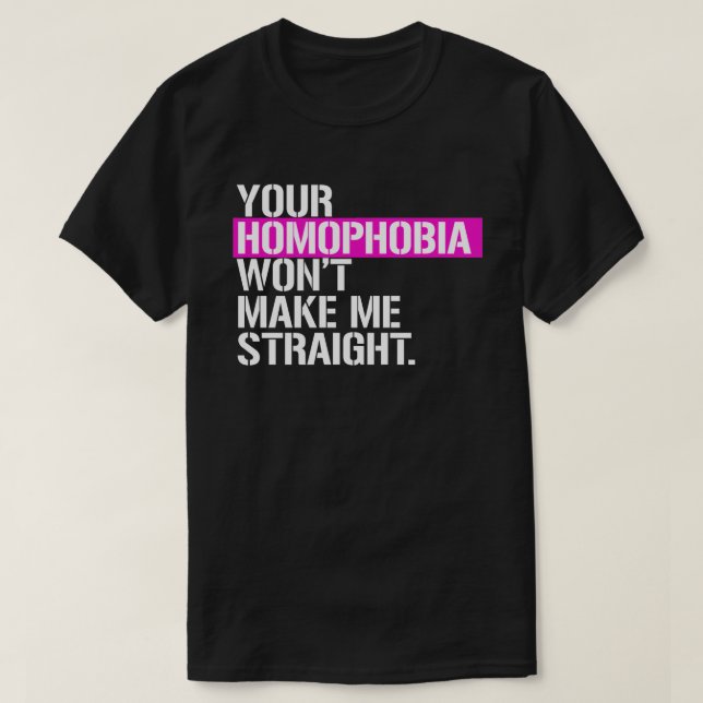 Your Homophobia won't make me straight T-Shirt (Design Front)