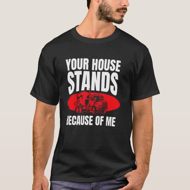 Your House Stands Because Of Me Concrete Worker Cr T-Shirt (Front)