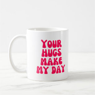 Your hugs make my day coffee mug