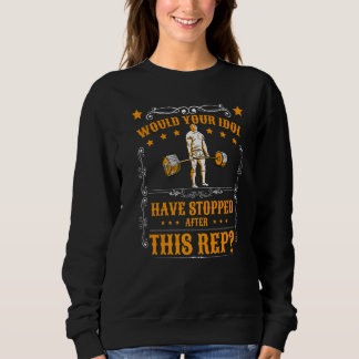 Your Idol Deadlift Powerlifting Muscle Body Builde Sweatshirt