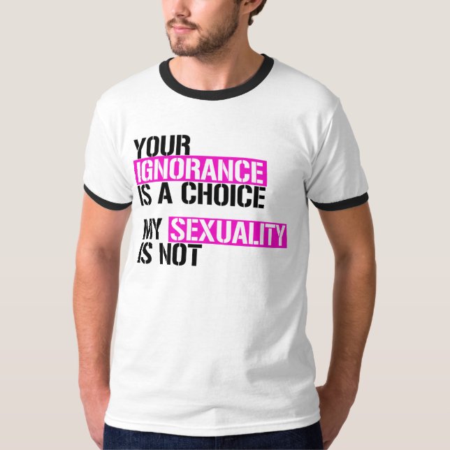 YOUR IGNORANCE IS A CHOICE T-Shirt (Front)