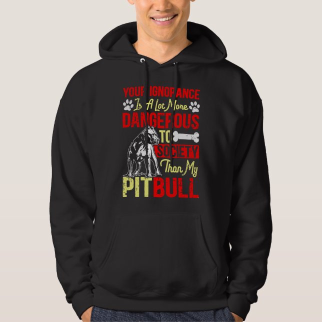 Your Ignorance Is More Dangerous Than My Pitbull Hoodie (Front)