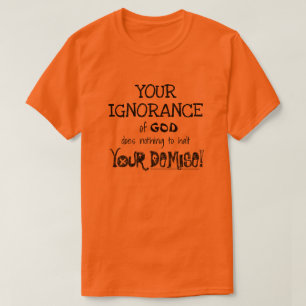 Your Ignorance Your Demise T-Shirt - Matthew 7:21
