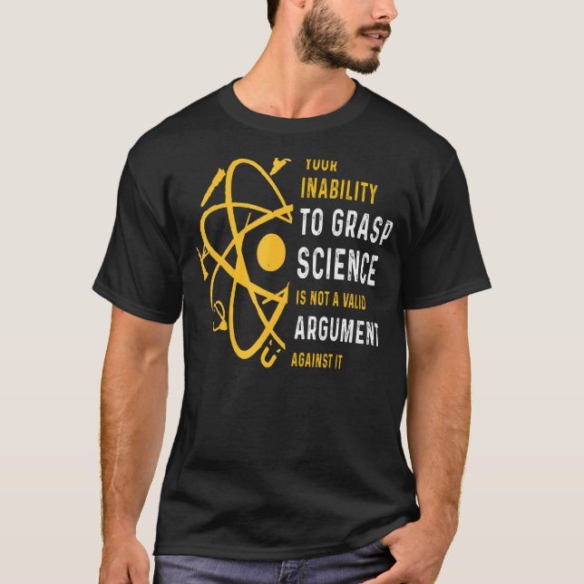 Your Inability Grasp Science Is Not A Valid Argume T-Shirt (Front)