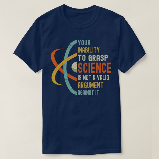 Your Inability o Grasp Science Is Not A Valid Argu T-Shirt (Design Front)