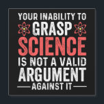 Your Inability To Grasp Science Is Not A Valid Arg<br><div class="desc">Your Inability To Grasp Science Is Not A Valid Argument</div>