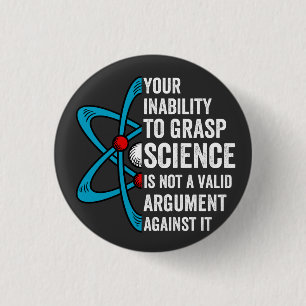Your Inability To Grasp Science Is Not A Valid Arg 3 Cm Round Badge