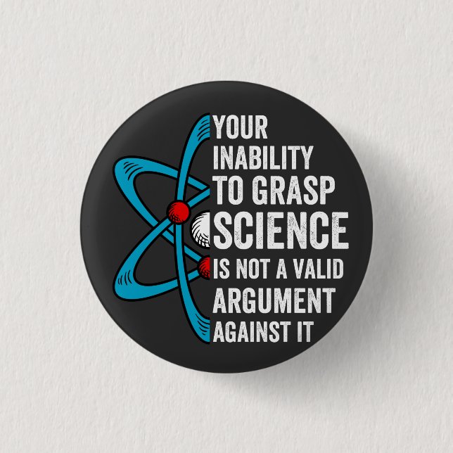 Your Inability To Grasp Science Is Not A Valid Arg 3 Cm Round Badge (Front)