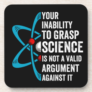 Your Inability To Grasp Science Is Not A Valid Arg Coaster