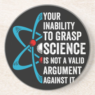 Your Inability To Grasp Science Is Not A Valid Arg Coaster