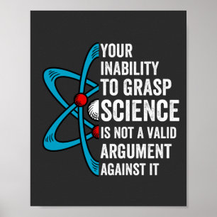 Your Inability To Grasp Science Is Not A Valid Arg Poster