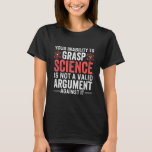 your inability to grasp science is not a valid arg T-Shirt<br><div class="desc">astronaut,  astronomy,  chemistry humour,  colourful,  cute,  dana scully,  diagram,  earth,  engineer,  fox mulder</div>