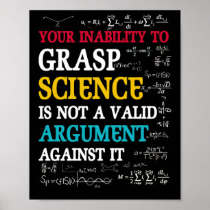 Your Inability To Grasp Science Is Not A Valid Poster