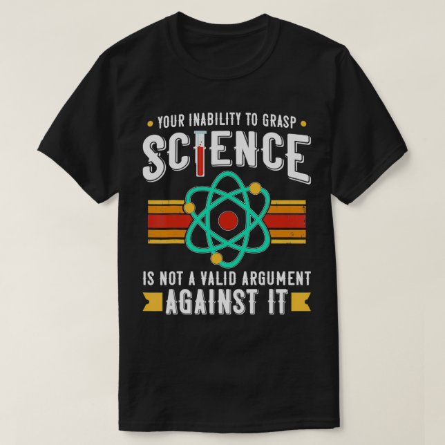 Your Inability to Grasp Science Is Not Valid Scien T-Shirt (Design Front)