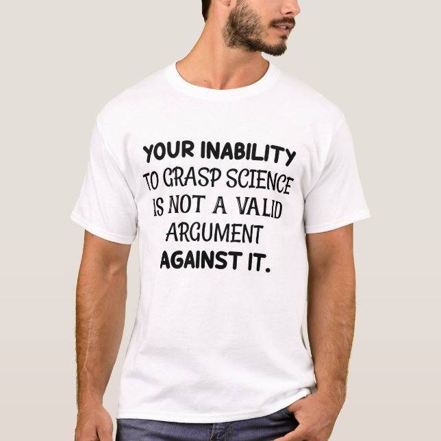 Your Inability To Grasp Science Not Valid Argument T-Shirt (Front)