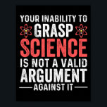 Your Inability To Grasp Science Poster<br><div class="desc">your inability to grasp science is not a valid argument against it</div>