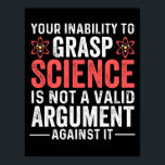 Your Inability To Grasp Science Poster<br><div class="desc">your inability to grasp science is not a valid argument against it</div>