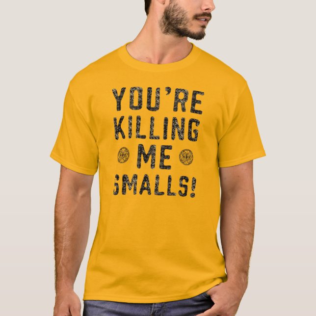 Your Killing Me Smalls T-Shirt (Front)