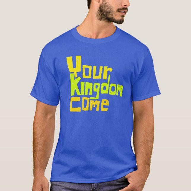 Your Kingdom Come T-Shirt (Front)