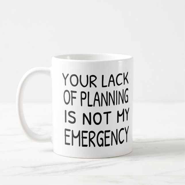 Your lack of planning is not my emergency coffee coffee mug (Left)
