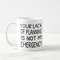 Your lack of planning is not my emergency coffee