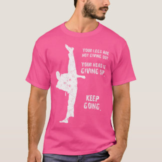 Your Legs Are Not Giving Out Taekwondo Quote T-Shirt