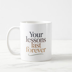 Your Lessons Last Forever Coffee Mug