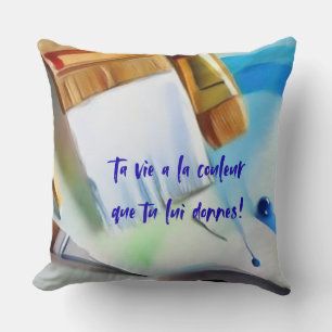 Your life has the color you give it! cushion
