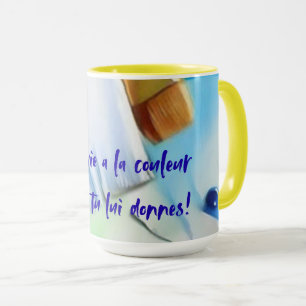 Your life has the color you give it! mug