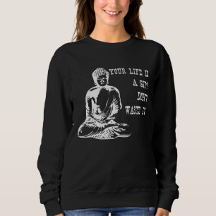 Your Life Is A Don t Waste It Buddha Quote Saying Sweatshirt