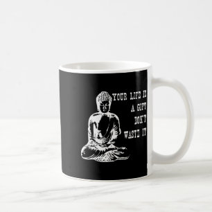 Your Life Is A Gift Don’t Waste It Buddha Meditati Coffee Mug