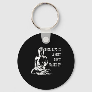 Your Life Is A Gift Don’t Waste It Buddha Meditati Key Ring