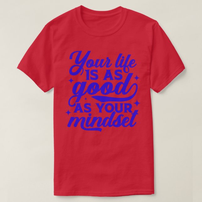 Your Life Is As Good As Your Mindset Inspirational T-Shirt (Design Front)