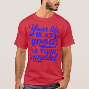 Your Life Is As Good As Your Mindset Inspirational T-Shirt