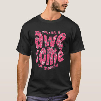 Your Life Is Awesome Be Grateful Pink Heart Motiva T-Shirt