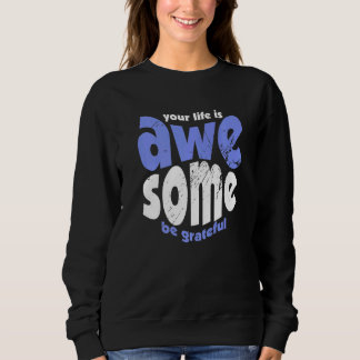 Your Life Is Awesome Be Grateful Vintage Motivatio Sweatshirt