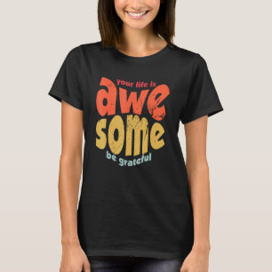 Your Life Is Awesome Be Grateful Vintage Motivatio T-Shirt