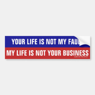 Your Life Is Not My Fault My Life Is Not Your Biz Bumper Sticker